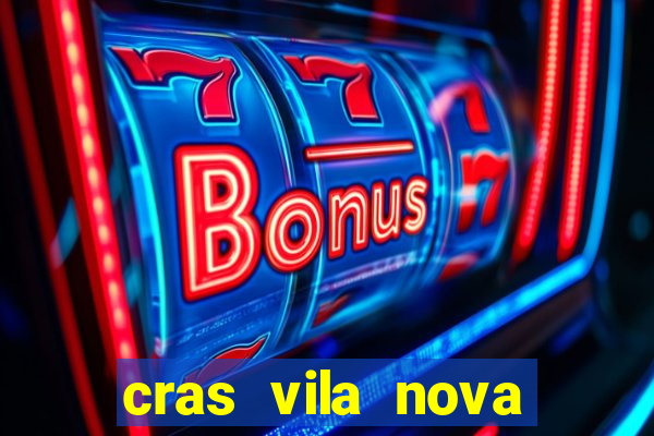 cras vila nova cachoeirinha horario de funcionamento